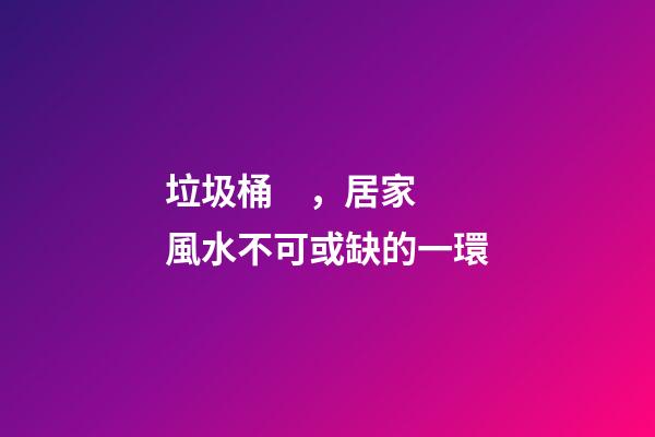 垃圾桶，居家風水不可或缺的一環